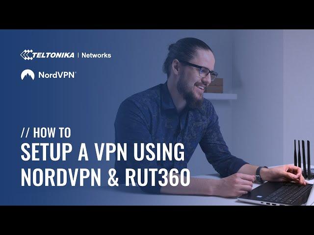 How to Set up a VPN Using NordVPN & RUT360 Router