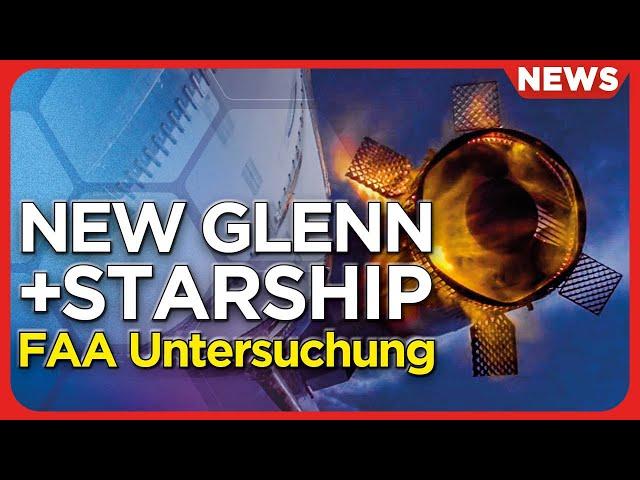 Raumfahrt-News: Booster-Anomalie New Glenn & Trümmerregen von Starship lösen FAA Untersuchung aus