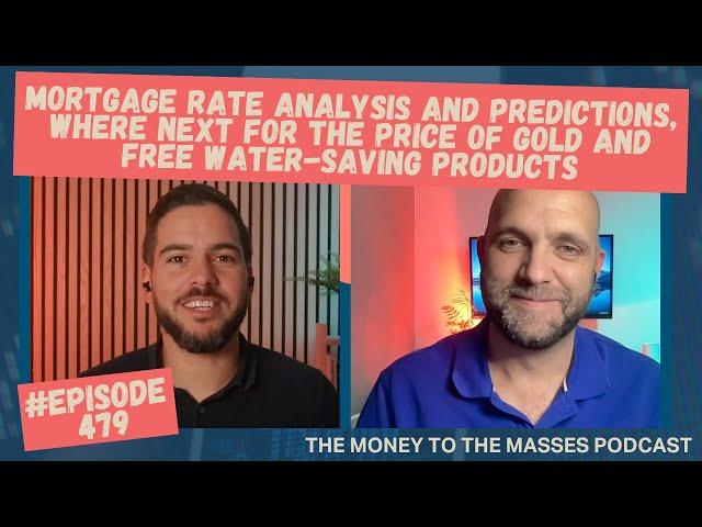 Podcast Ep 479 - Mortgage rate analysis, where next for price of gold and free water-saving products