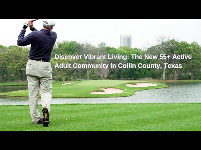 Discover the Ultimate 55+ Active Adult Community in Collin County, Texas!