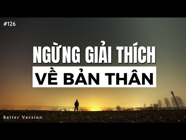 Đừng cố gắng giải thích về bản thân | Better Version