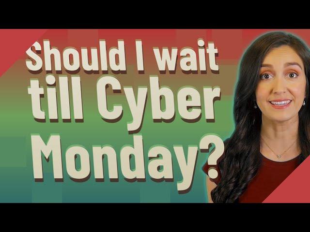 Should I wait till Cyber Monday?