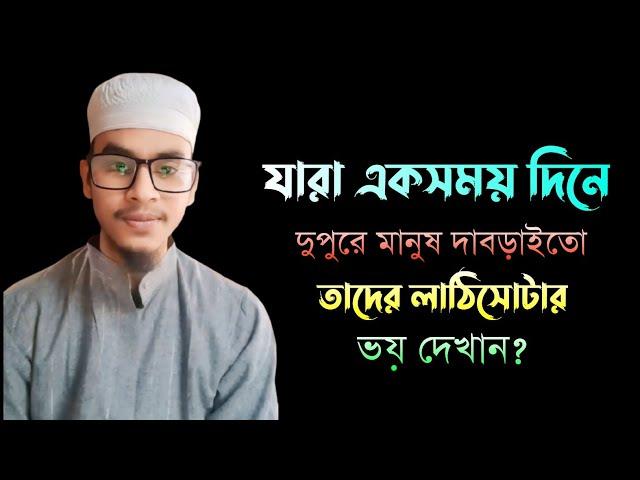 যারা একসময় দিনে দুপুরে মানুষ দাবড়াইতো তদেরকে আপনে লাঠিসোটার ভয় দেখান?