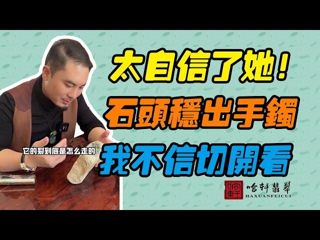 哈軒翡翠| 太自信了她！石頭穩出手鐲，我不信切開看 #翡翠#玉器#珠寶玉器#玉石#緬甸翡翠#翡翠原石#切石頭