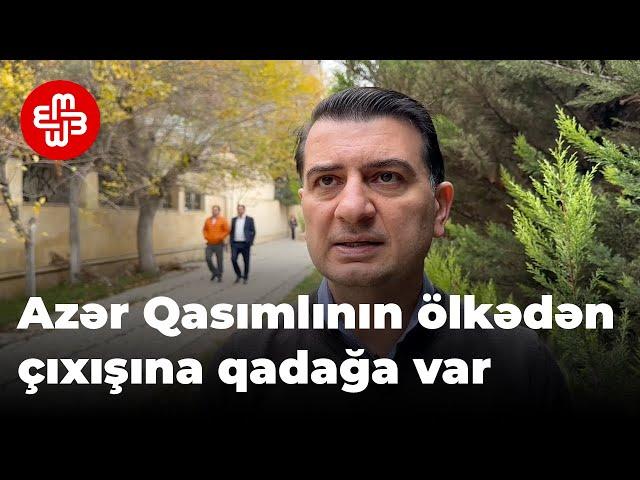 Azər Qasımlının ölkədən çıxışına qadağa qoyulub