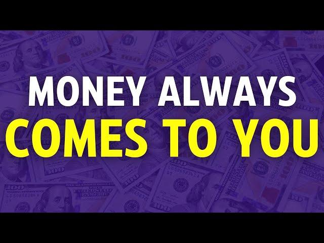 Money always comes to YOU - Money chases YOU - Money is obsessed with YOU