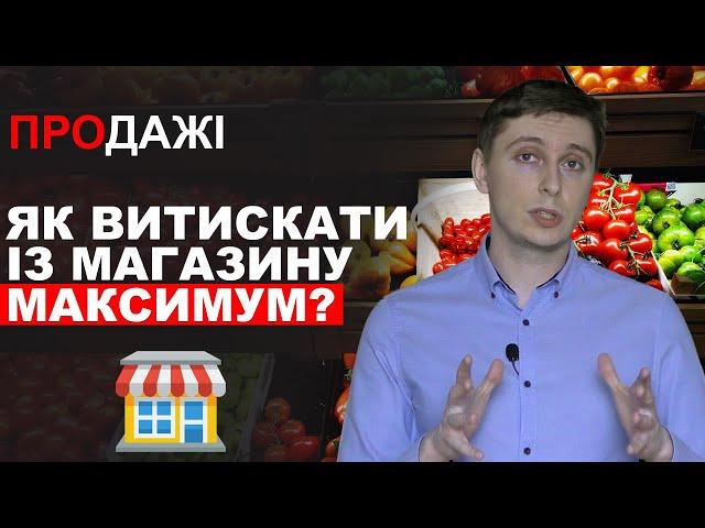 Як витискати із магазину МАКСИМУМ? / Як збільшити продажі у роздрібному магазині?