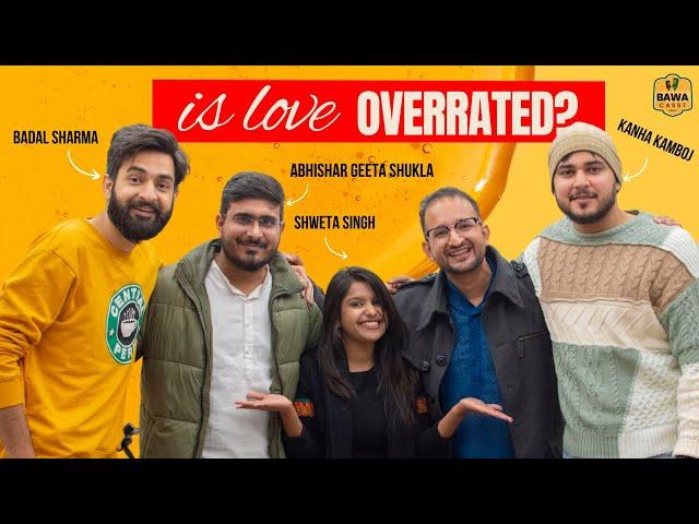 Is Love Overrated Ft. Badal Sharma, Kanha Kamboj, Shweta Singh and Abhishar Geeta Shuka on BawaCasst