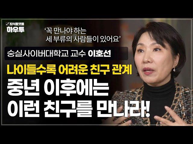 중년에 꼭 만나야 하는 세 가지 부류의 사람들 | 숭실사이버대학교 교수 이호선 | 중년 친구 인간관계