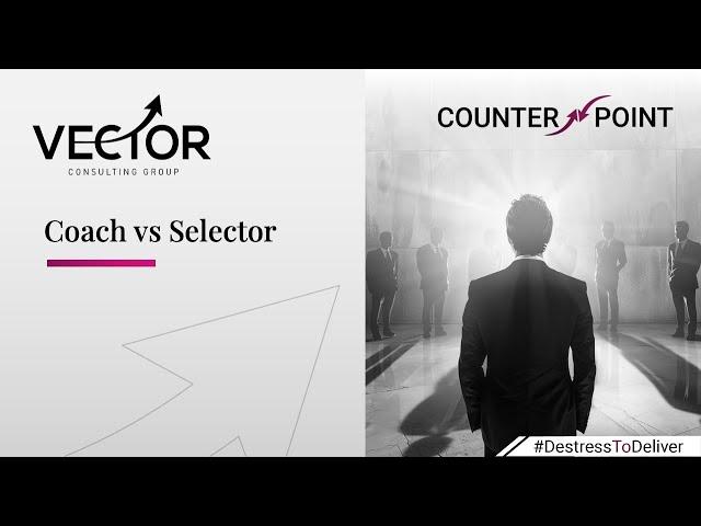 CounterPoint Series: Coach vs Selector | Vector Consulting Group
