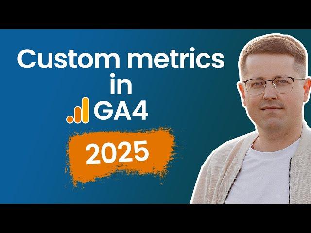 Custom metrics in Google Analytics 4 (2025)