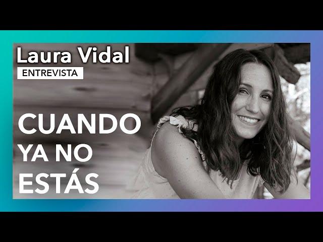 Cuando ya no estás | Entrevista a Laura Vidal