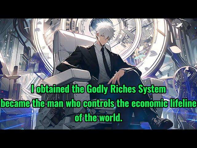 I obtained the Godly Riches System， became the man who controls the economic lifeline of the world.