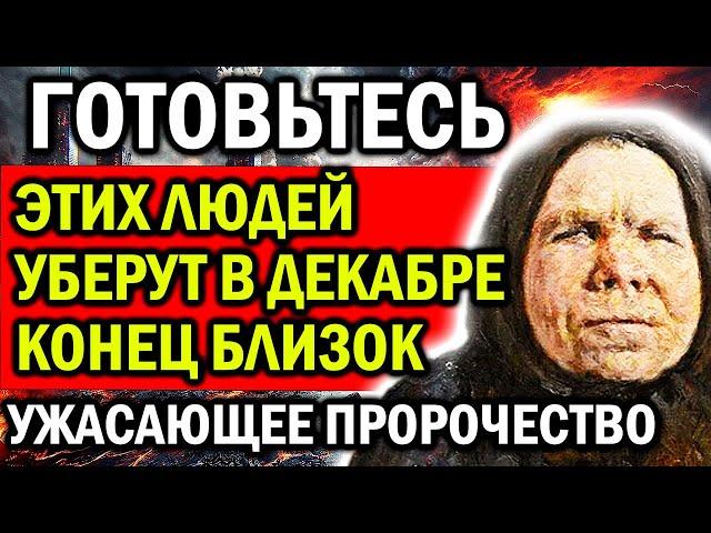 ЭТИХ ЛЮДЕЙ УБЕРУТ УЖЕ В ДЕКАБРЕ! КОНЕЦ ВСЕГО ЭТОГО БЛИЗОК! ПРОРОЧЕСТВА ПЕЛАГЕИ