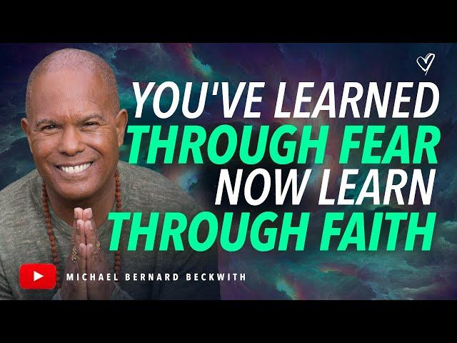 You've Learned Through Fear Now Learn Through Faith w/ Michael B. Beckwith