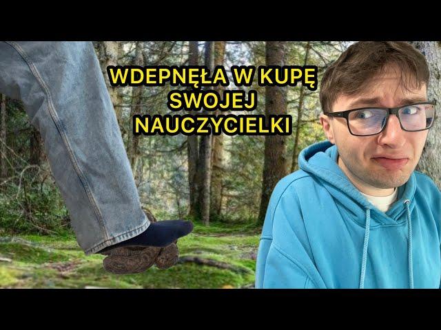 WDEPNĘŁA W KUPĘ SWOJEJ NAUCZYCIELKI *historie z wycieczek szkolnych*