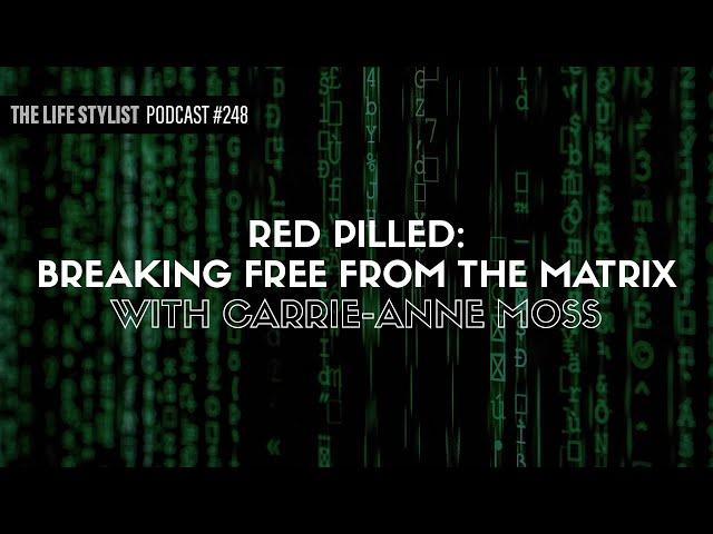 Red Pilled: Breaking Free From The Matrix With Carrie-Anne Moss #248