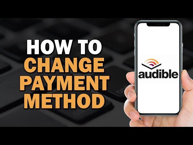 How to Change Payment Method on Audible (Easiest Way)​​​​​​​