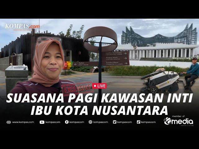 LIVE - Melihat Suasana Pagi di Kawasan Inti Ibu Kota Nusantara, Pembangunan Terus Berlanjut