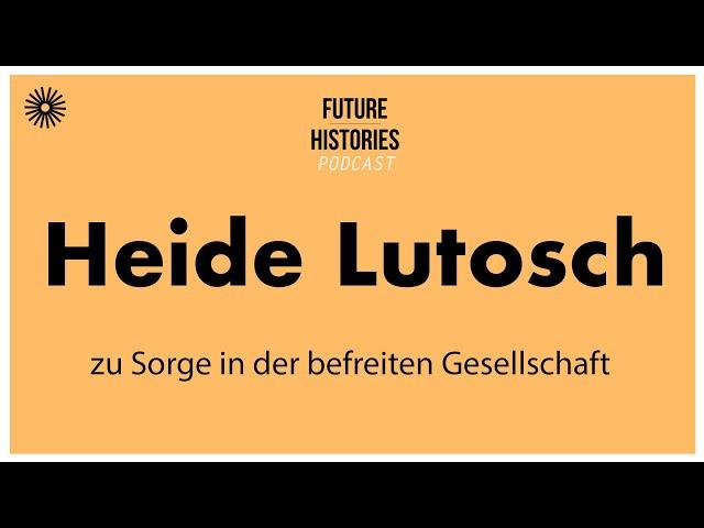 Heide Lutosch zu Sorge in der befreiten Gesellschaft | Future Histories S03E11