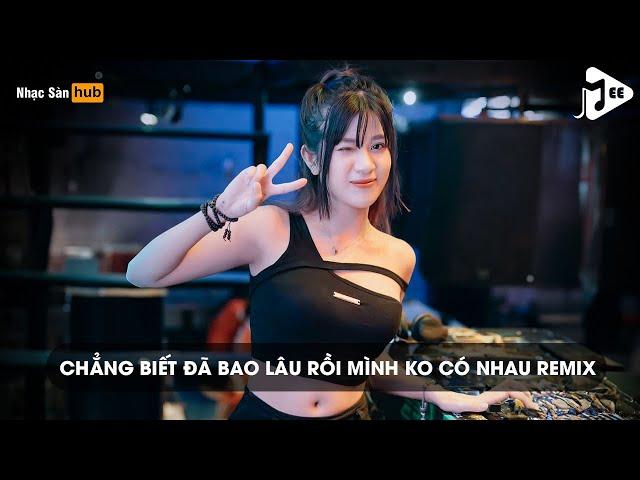 NONSTOP CHẲNG BIẾT ĐÃ BAO LÂU RỒI MÌNH KHÔNG CÓ NHAU REMIX TIKTOK - NHẠC BAY PHÒNG BASS CĂNG 2025