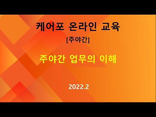 [교육] 케어포 직무 교육 주야간 -업무의 이해(2022.2)