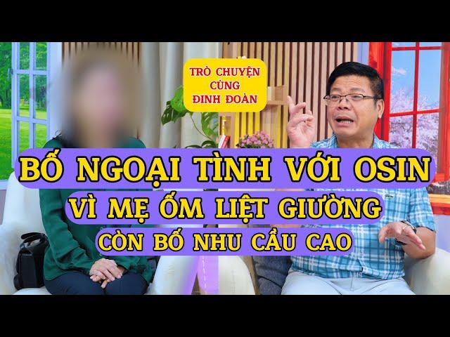 Tâm Sự Cùng Đinh Đoàn-Bố Ngoại Tình Với Chị Osin: Vì Mẹ Nằm Liệt Giường, Bố Thì Nhu Cầu Cao