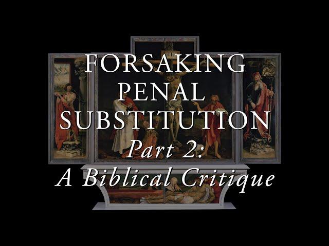 Forsaking Penal Substitution, Pt. 2: A Biblical Critique