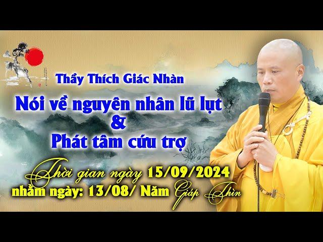 Thầy Giác Nhàn nói về nguyên nhân lũ lụt và phát tâm cứu trợ ( ngày 15/09/2024)