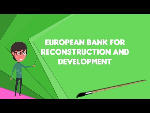 What is European Bank for Reconstruction and Development