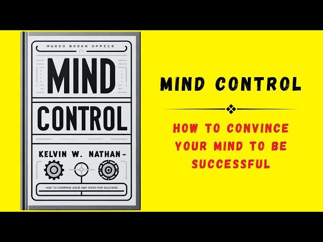 Mind Control: How to Convince Your Mind to Be Successful (Audiobook)