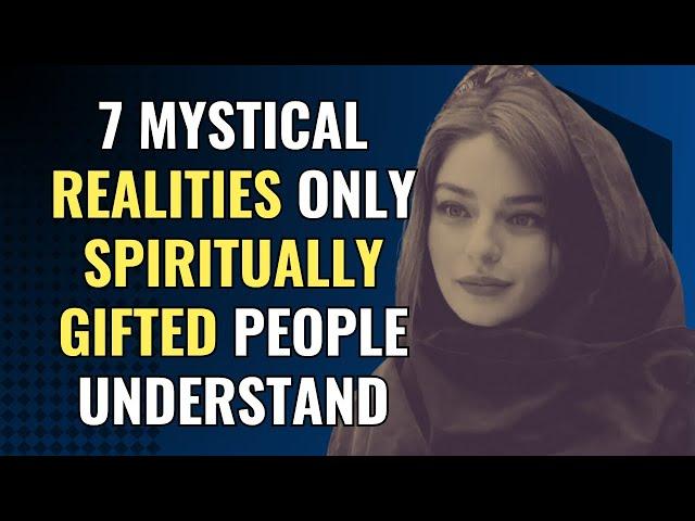 7 Mystical Realities Only Spiritually Gifted People Understand | Awakening | Spirituality