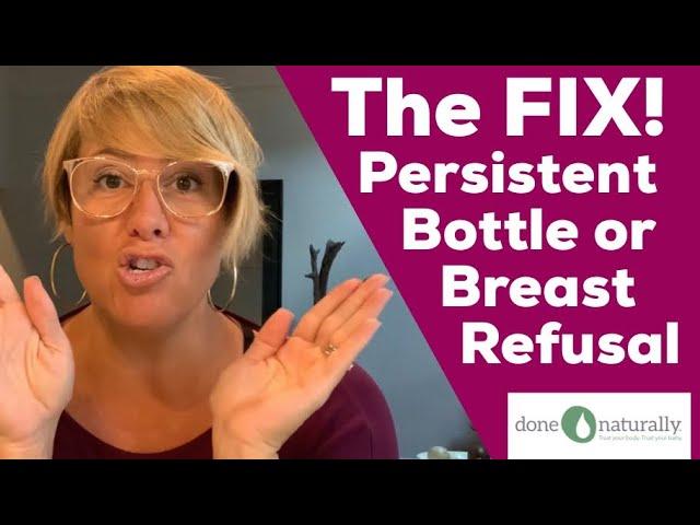 THE FIX! Persistent Bottle or Breast Refusal