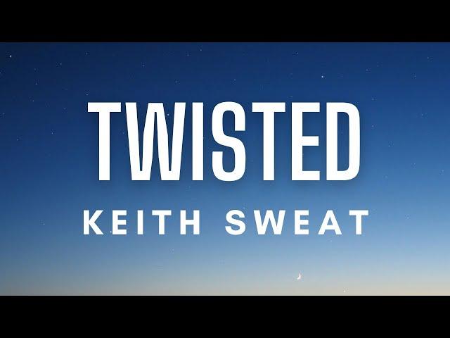 Keith Sweat - Twisted (Lyrics)