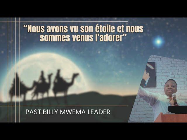 Nous avons vu son étoile et nous sommes venus l'adorer. (Past. Billy B Mwema) Dim22-12-2024