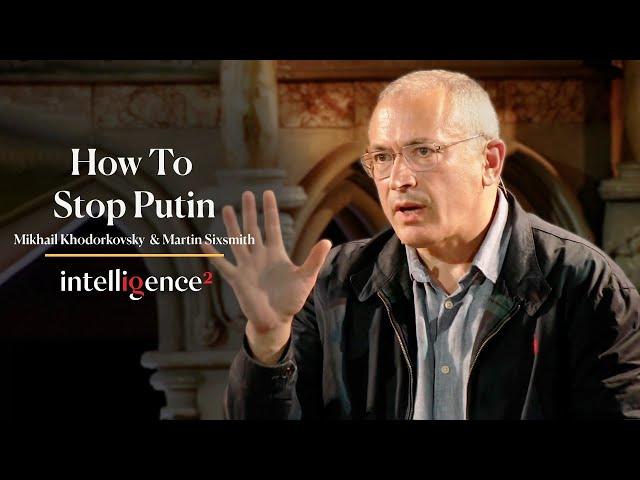 How The West Can Stop Putin, with Exiled Critic Mikhail Khodorkovsky | Intelligence Squared
