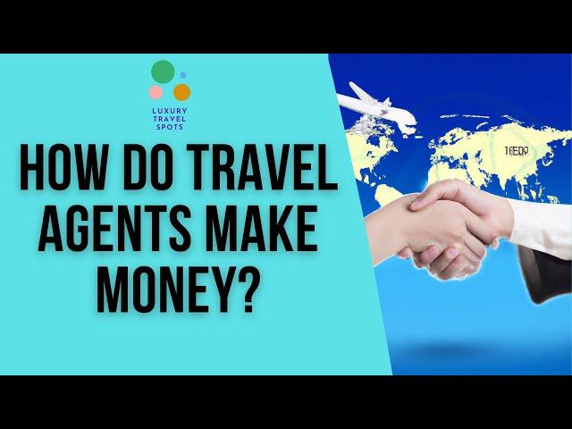 How Do Travel Agents Make Money?