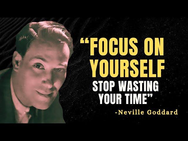 FOCUS ON YOURSELF, STOP WASTING YOUR TIME - Neville Goddard Motivation