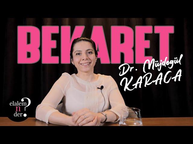 BEKARET /  Elalem Ne Der? - Dr. Müjdegül ZAYIFOĞLU KARACA