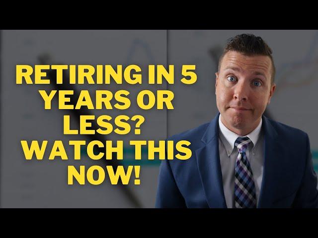 Retiring in 5 Years or less?  Watch this now! 