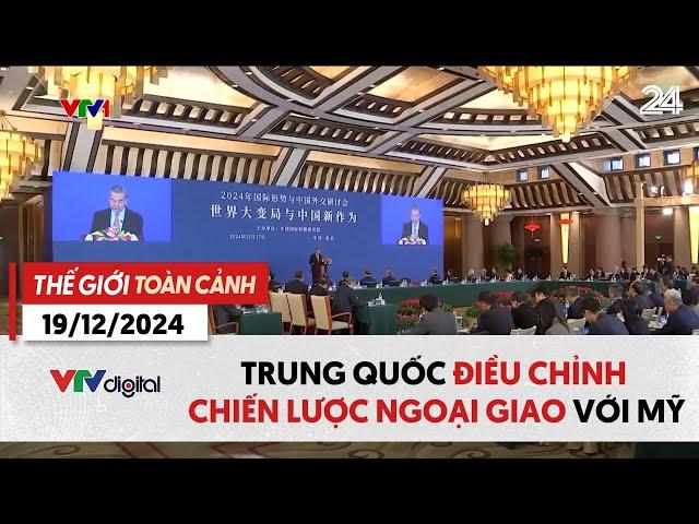 Thế giới toàn cảnh 19/12: Trung Quốc điều chỉnh chiến lược ngoại giao với Mỹ | VTV24