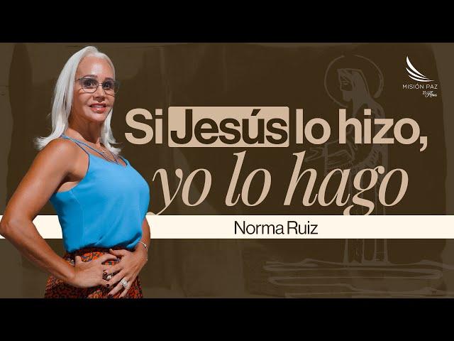 Si Jesús lo hizo, yo lo hago - Norma Ruiz -  Misión Paz