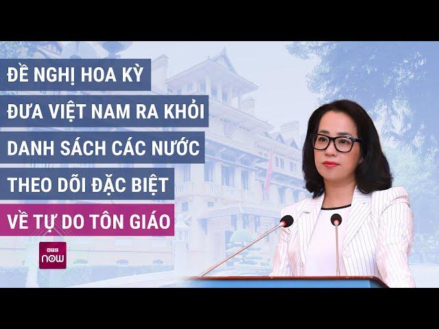 Đề nghị Hoa Kỳ đưa Việt Nam ra khỏi danh sách các nước theo dõi đặc biệt về tự do tôn giáo | VTC Now