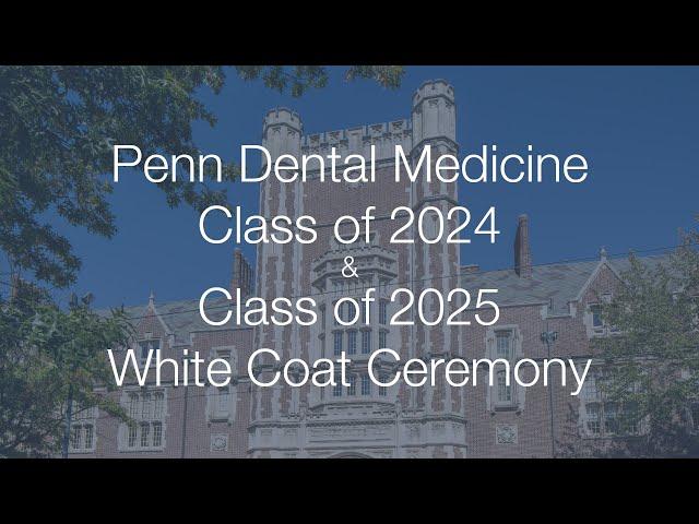 Penn Dental Medicine Class of 2024 & 2025 White Coat Ceremony