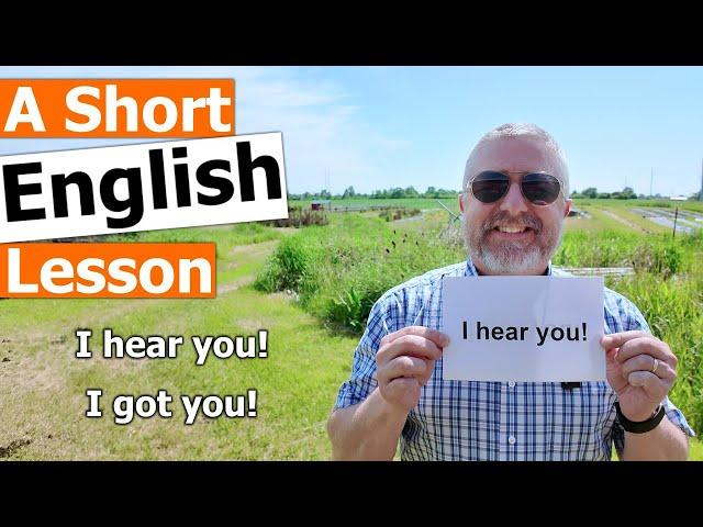 Learn the English Phrases "I hear you!" and "I got you!"