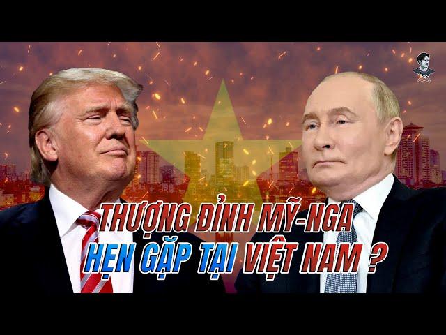 VIỆT NAM SẼ LÀM “CHỦ NHÀ” THƯỢNG ĐỈNH NGA-MỸ VỀ UKRAINE ?