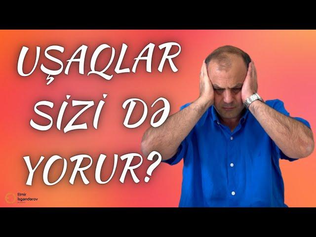 Uşaqlar sizi də yorur? - Uşaq psixologiyası