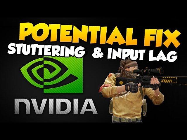 CS:GO - Potential "Fix" for Stuttering/Input Lag - Nvidia