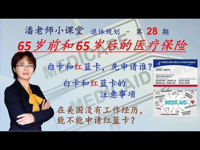 第28期：65岁前和 65岁后的医疗保险有什么不同；老年医保红蓝卡和白卡先申请哪一个; 在美国没有工作经历，能不能申请红蓝卡; 红蓝卡和白卡申请有什么不同; 谁可以申请白卡，谁必须申请红蓝卡