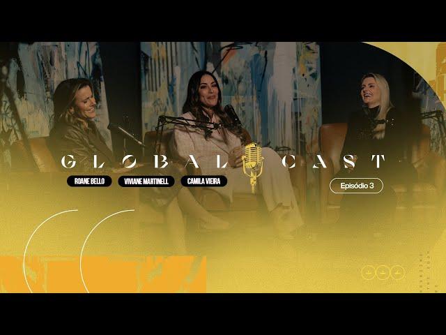 Viviane Martinello, Camila Vieira e Roane Bello | Global Cast #03